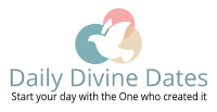 Daily Divine Dates - Start your day with the One who created it!